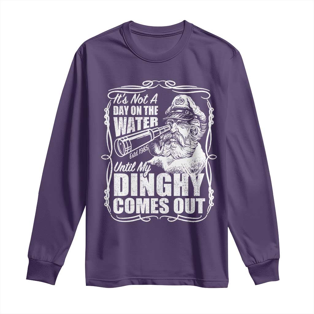 It Is Not A Day On The Water Until My Dinghy Comes Out Long Sleeve Shirt Funny Boat Captain