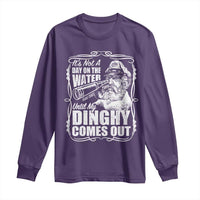 It Is Not A Day On The Water Until My Dinghy Comes Out Long Sleeve Shirt Funny Boat Captain