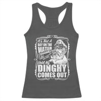 It Is Not A Day On The Water Until My Dinghy Comes Out Racerback Tank Top Funny Boat Captain