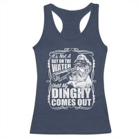 It Is Not A Day On The Water Until My Dinghy Comes Out Racerback Tank Top Funny Boat Captain