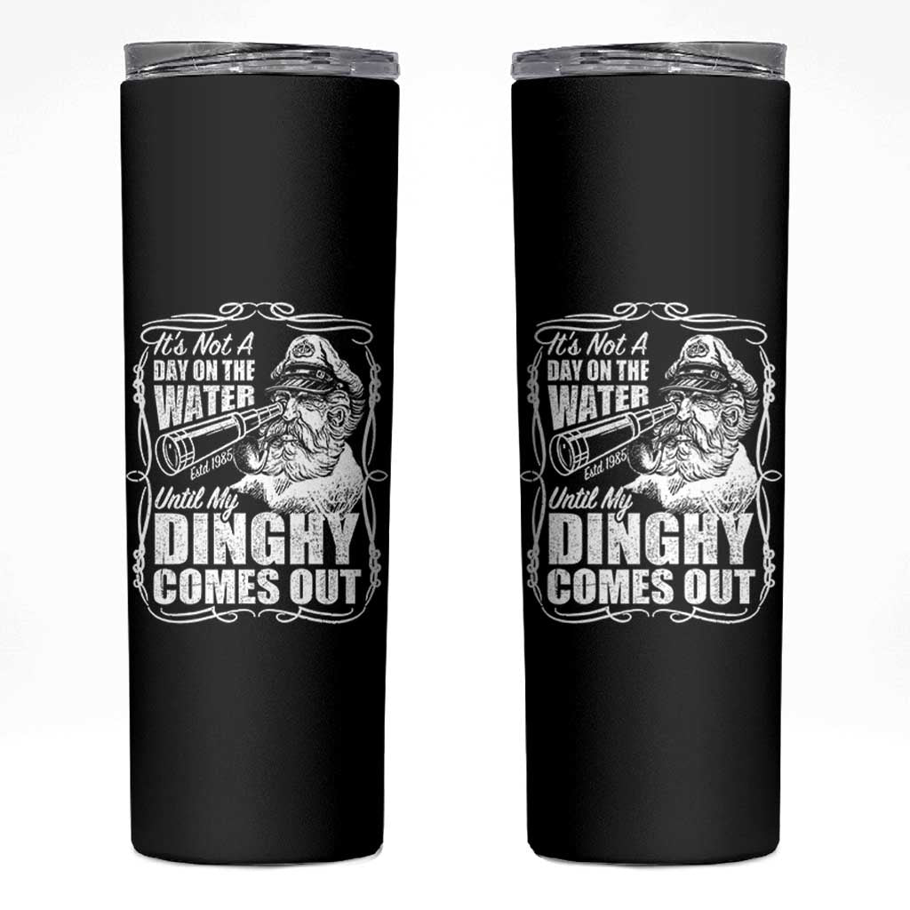 It Is Not A Day On The Water Until My Dinghy Comes Out Skinny Tumbler Funny Boat Captain