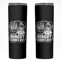 It Is Not A Day On The Water Until My Dinghy Comes Out Skinny Tumbler Funny Boat Captain