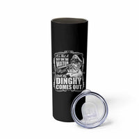 It Is Not A Day On The Water Until My Dinghy Comes Out Skinny Tumbler Funny Boat Captain
