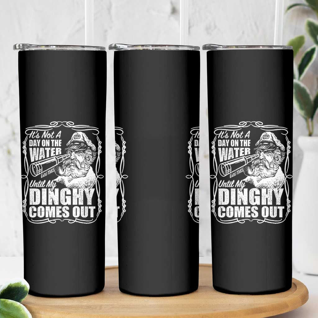 It Is Not A Day On The Water Until My Dinghy Comes Out Skinny Tumbler Funny Boat Captain