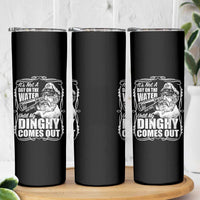 It Is Not A Day On The Water Until My Dinghy Comes Out Skinny Tumbler Funny Boat Captain