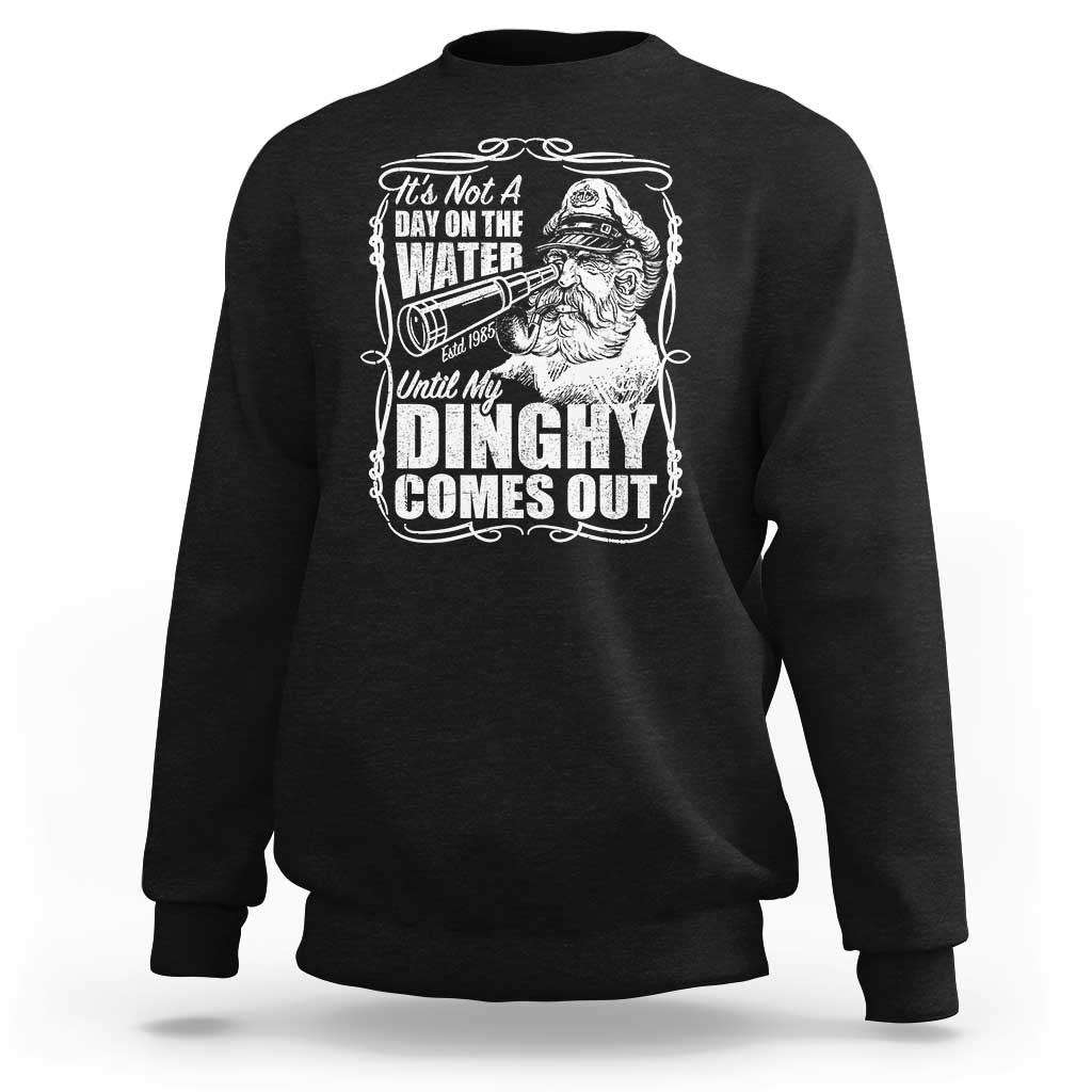 It Is Not A Day On The Water Until My Dinghy Comes Out Sweatshirt Funny Boat Captain