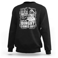 It Is Not A Day On The Water Until My Dinghy Comes Out Sweatshirt Funny Boat Captain