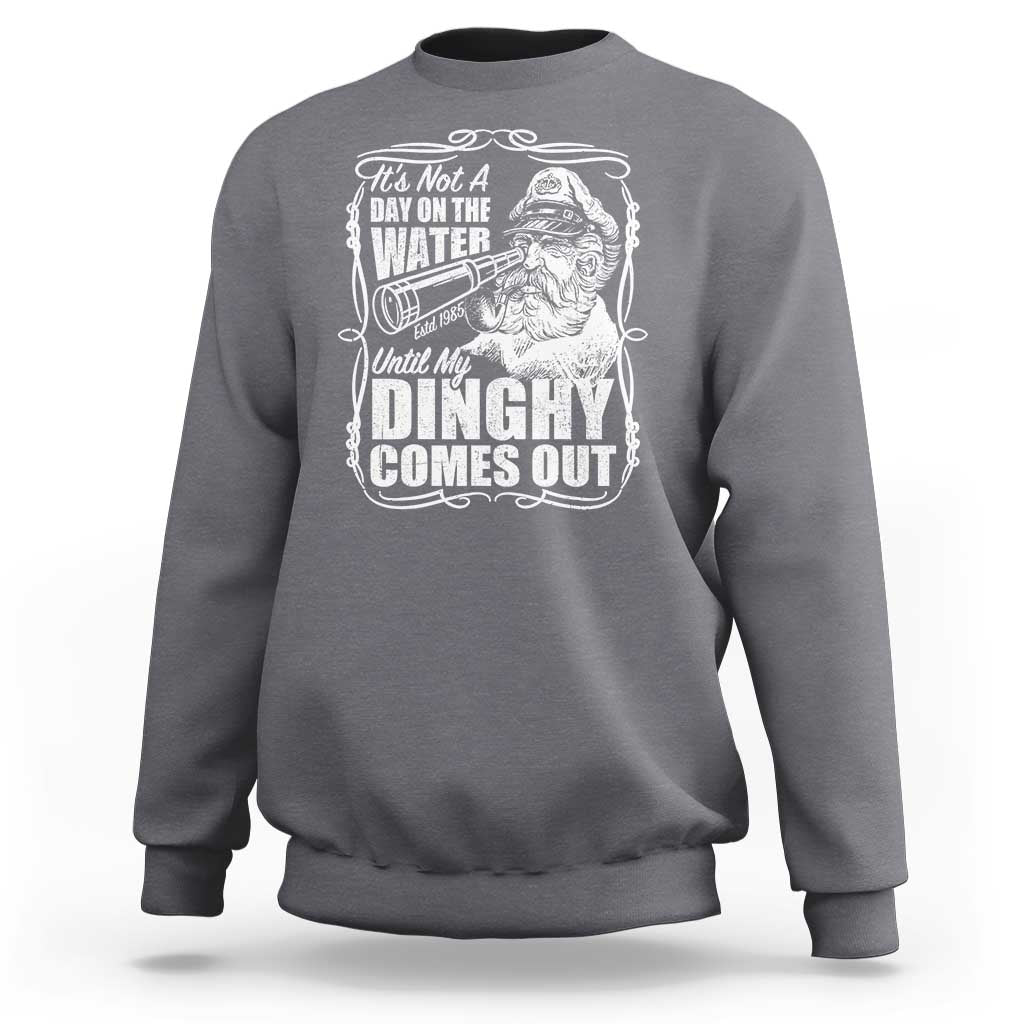 It Is Not A Day On The Water Until My Dinghy Comes Out Sweatshirt Funny Boat Captain