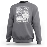 It Is Not A Day On The Water Until My Dinghy Comes Out Sweatshirt Funny Boat Captain