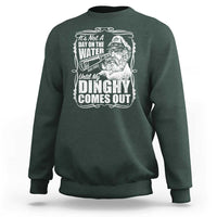It Is Not A Day On The Water Until My Dinghy Comes Out Sweatshirt Funny Boat Captain