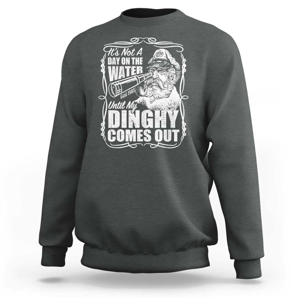 It Is Not A Day On The Water Until My Dinghy Comes Out Sweatshirt Funny Boat Captain