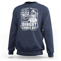 It Is Not A Day On The Water Until My Dinghy Comes Out Sweatshirt Funny Boat Captain