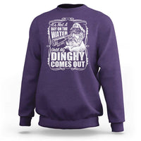 It Is Not A Day On The Water Until My Dinghy Comes Out Sweatshirt Funny Boat Captain
