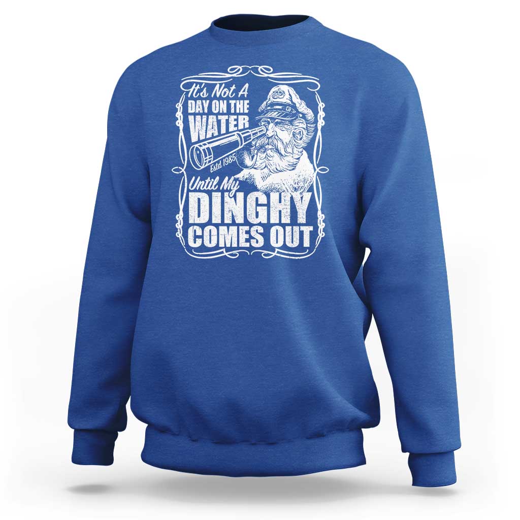 It Is Not A Day On The Water Until My Dinghy Comes Out Sweatshirt Funny Boat Captain