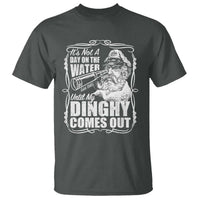 It Is Not A Day On The Water Until My Dinghy Comes Out T Shirt Funny Boat Captain