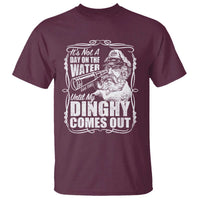 It Is Not A Day On The Water Until My Dinghy Comes Out T Shirt Funny Boat Captain