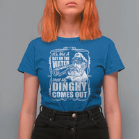 It Is Not A Day On The Water Until My Dinghy Comes Out T Shirt For Women Funny Boat Captain