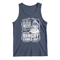 It Is Not A Day On The Water Until My Dinghy Comes Out Tank Top Funny Boat Captain