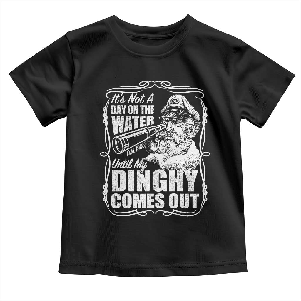 It Is Not A Day On The Water Until My Dinghy Comes Out Toddler T Shirt Funny Boat Captain