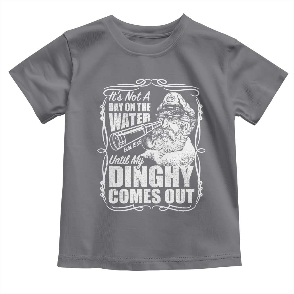 It Is Not A Day On The Water Until My Dinghy Comes Out Toddler T Shirt Funny Boat Captain