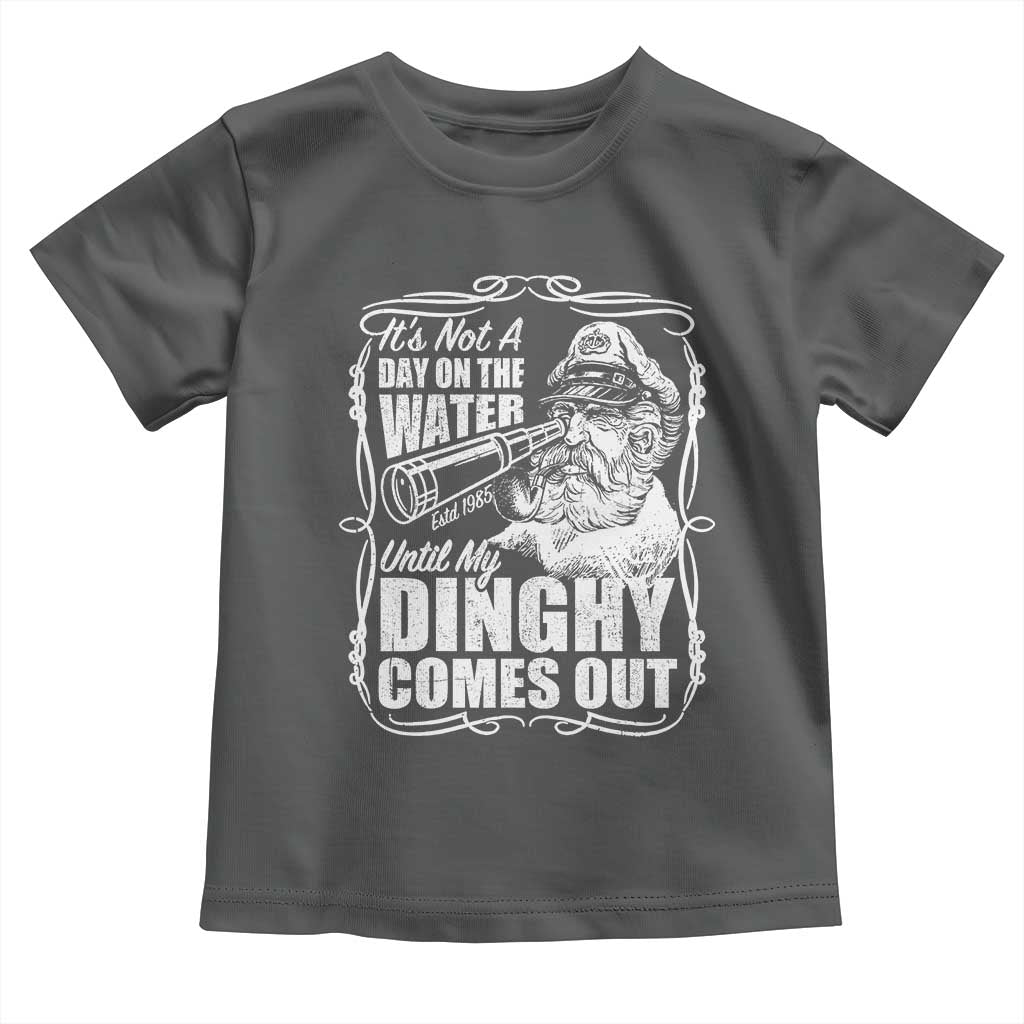 It Is Not A Day On The Water Until My Dinghy Comes Out Toddler T Shirt Funny Boat Captain