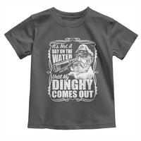 It Is Not A Day On The Water Until My Dinghy Comes Out Toddler T Shirt Funny Boat Captain