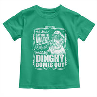 It Is Not A Day On The Water Until My Dinghy Comes Out Toddler T Shirt Funny Boat Captain