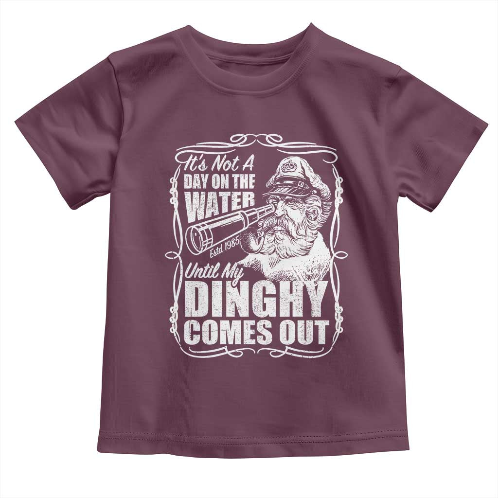 It Is Not A Day On The Water Until My Dinghy Comes Out Toddler T Shirt Funny Boat Captain