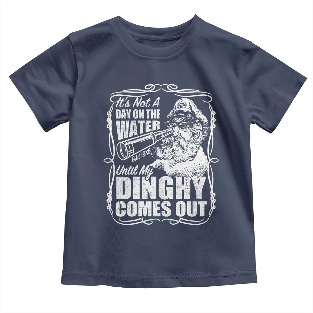 It Is Not A Day On The Water Until My Dinghy Comes Out Toddler T Shirt Funny Boat Captain