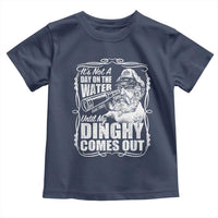 It Is Not A Day On The Water Until My Dinghy Comes Out Toddler T Shirt Funny Boat Captain