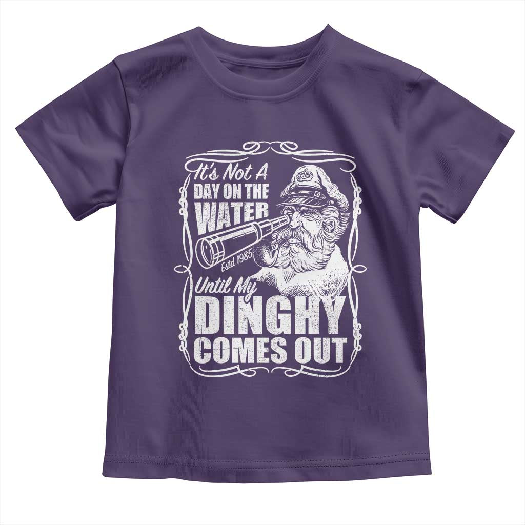It Is Not A Day On The Water Until My Dinghy Comes Out Toddler T Shirt Funny Boat Captain
