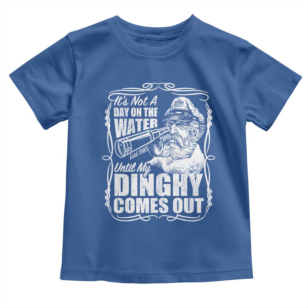 It Is Not A Day On The Water Until My Dinghy Comes Out Toddler T Shirt Funny Boat Captain