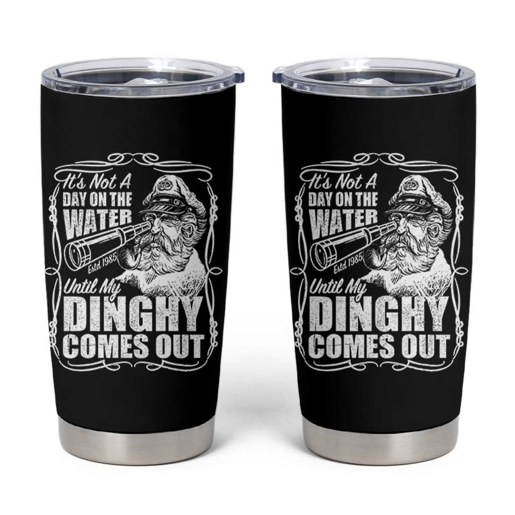 It Is Not A Day On The Water Until My Dinghy Comes Out Tumbler Cup Funny Boat Captain