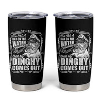It Is Not A Day On The Water Until My Dinghy Comes Out Tumbler Cup Funny Boat Captain
