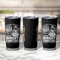 It Is Not A Day On The Water Until My Dinghy Comes Out Tumbler Cup Funny Boat Captain