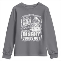It Is Not A Day On The Water Until My Dinghy Comes Out Youth Sweatshirt Funny Boat Captain