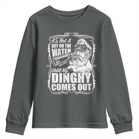 It Is Not A Day On The Water Until My Dinghy Comes Out Youth Sweatshirt Funny Boat Captain