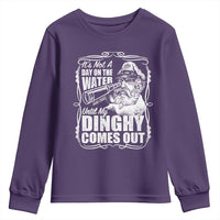It Is Not A Day On The Water Until My Dinghy Comes Out Youth Sweatshirt Funny Boat Captain