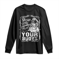 Show Me Your Bouys Long Sleeve Shirt Funny Pontoon Boat Captain