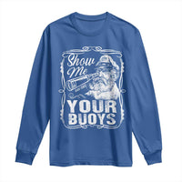 Show Me Your Bouys Long Sleeve Shirt Funny Pontoon Boat Captain