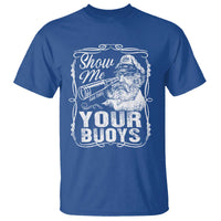 Show Me Your Bouys T Shirt Funny Pontoon Boat Captain