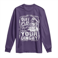 Quit Playin With Your Dinghy Long Sleeve Shirt Funny Pontoon Boat Captain