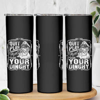Quit Playin With Your Dinghy Skinny Tumbler Funny Pontoon Boat Captain