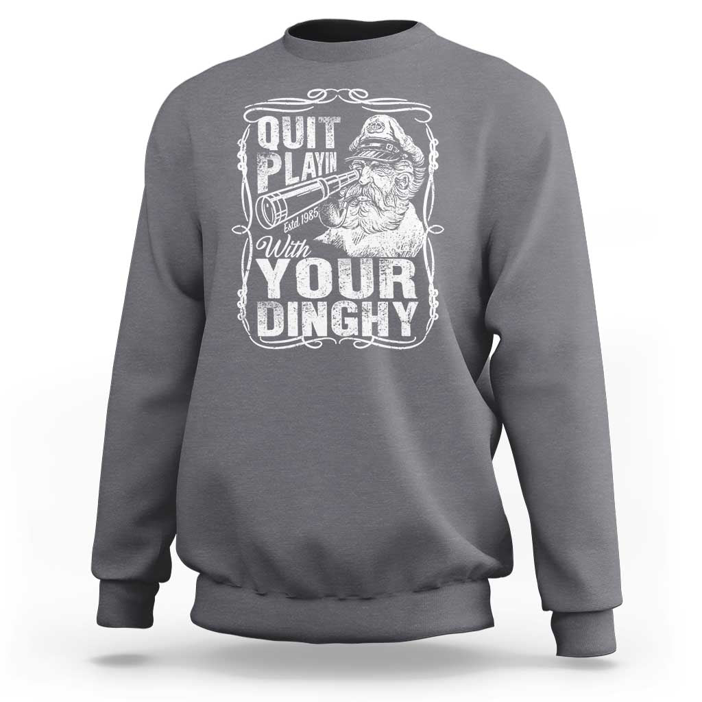 Quit Playin With Your Dinghy Sweatshirt Funny Pontoon Boat Captain