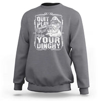 Quit Playin With Your Dinghy Sweatshirt Funny Pontoon Boat Captain