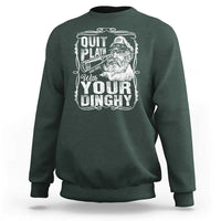 Quit Playin With Your Dinghy Sweatshirt Funny Pontoon Boat Captain