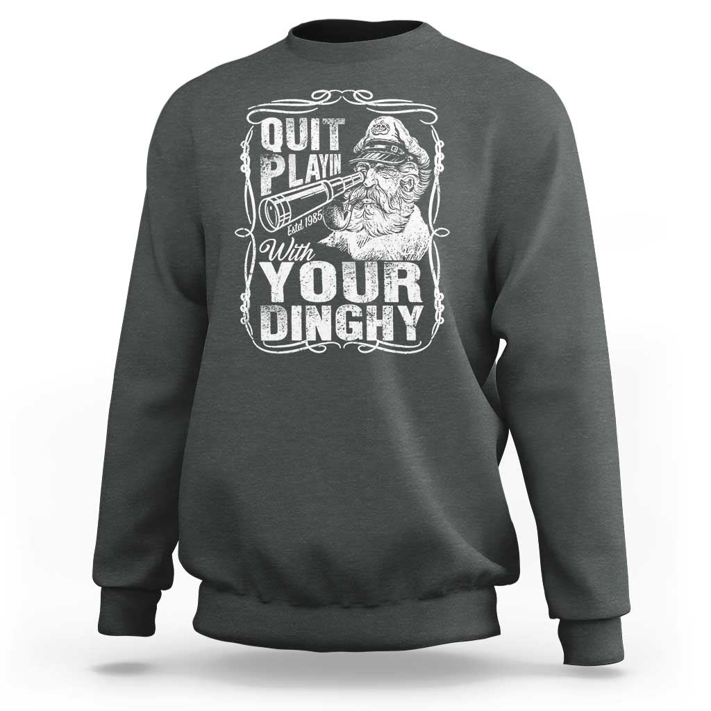 Quit Playin With Your Dinghy Sweatshirt Funny Pontoon Boat Captain