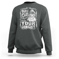 Quit Playin With Your Dinghy Sweatshirt Funny Pontoon Boat Captain