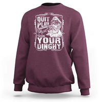 Quit Playin With Your Dinghy Sweatshirt Funny Pontoon Boat Captain