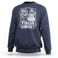 Quit Playin With Your Dinghy Sweatshirt Funny Pontoon Boat Captain